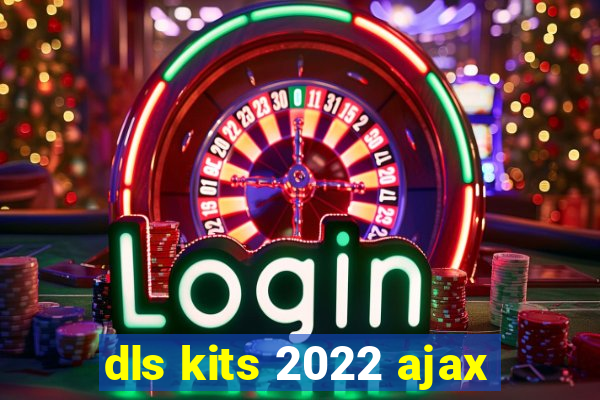 dls kits 2022 ajax